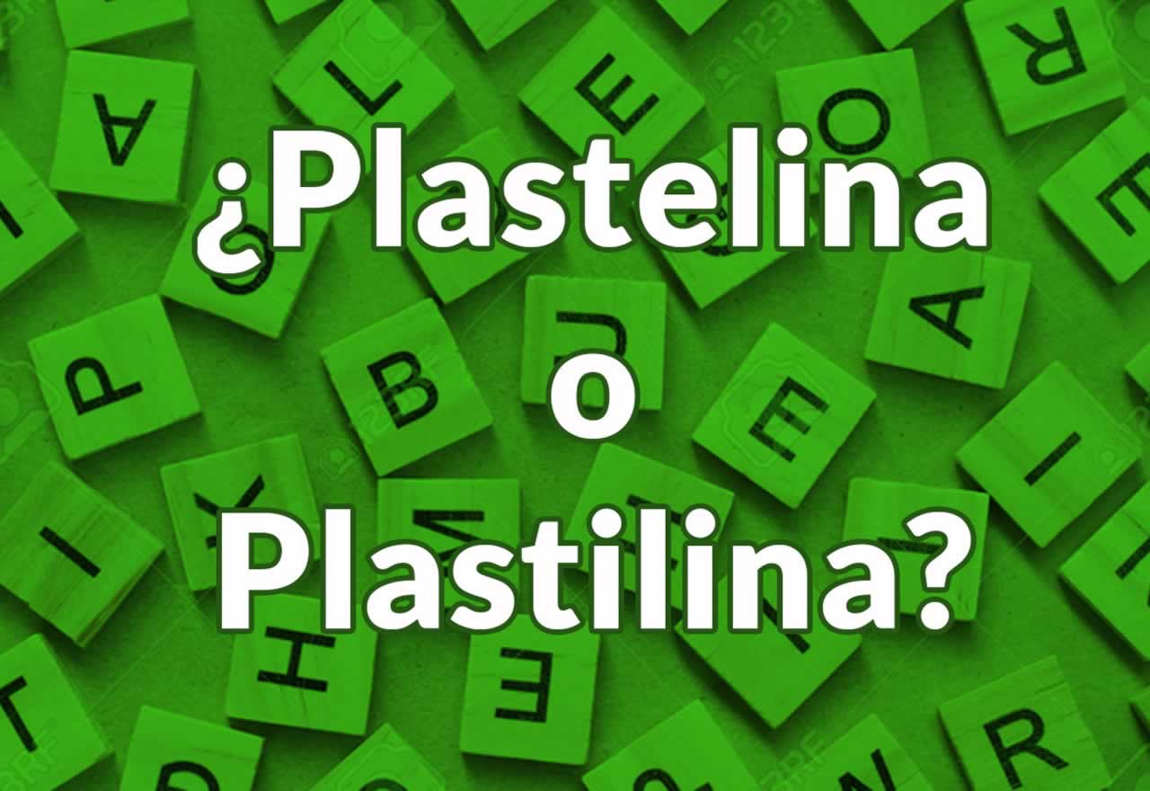 Plastelina o plastilina, ¿cuál es la forma correcta?